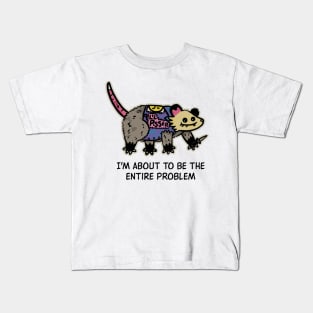 I'm About To Be The Entire Problem Possum Kids T-Shirt